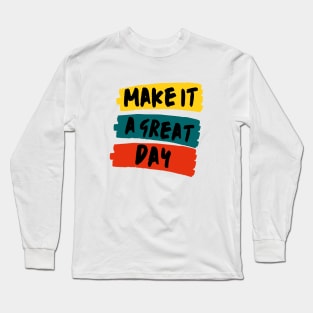 Make it a great day Long Sleeve T-Shirt